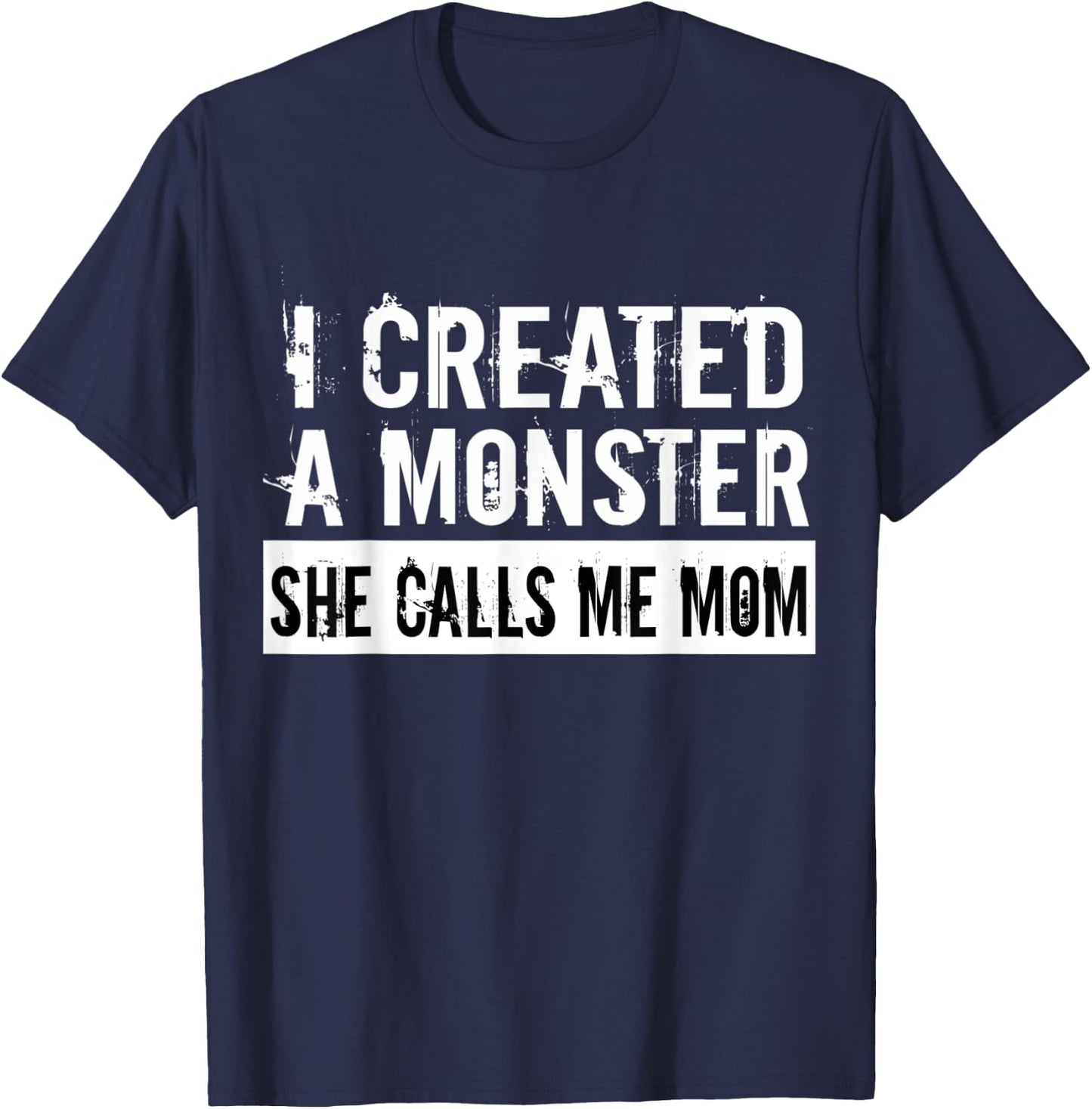 I Created A Monster She Calls Me Mom Humor For Mom Gift T-Shirt - T-Shirt | Navy