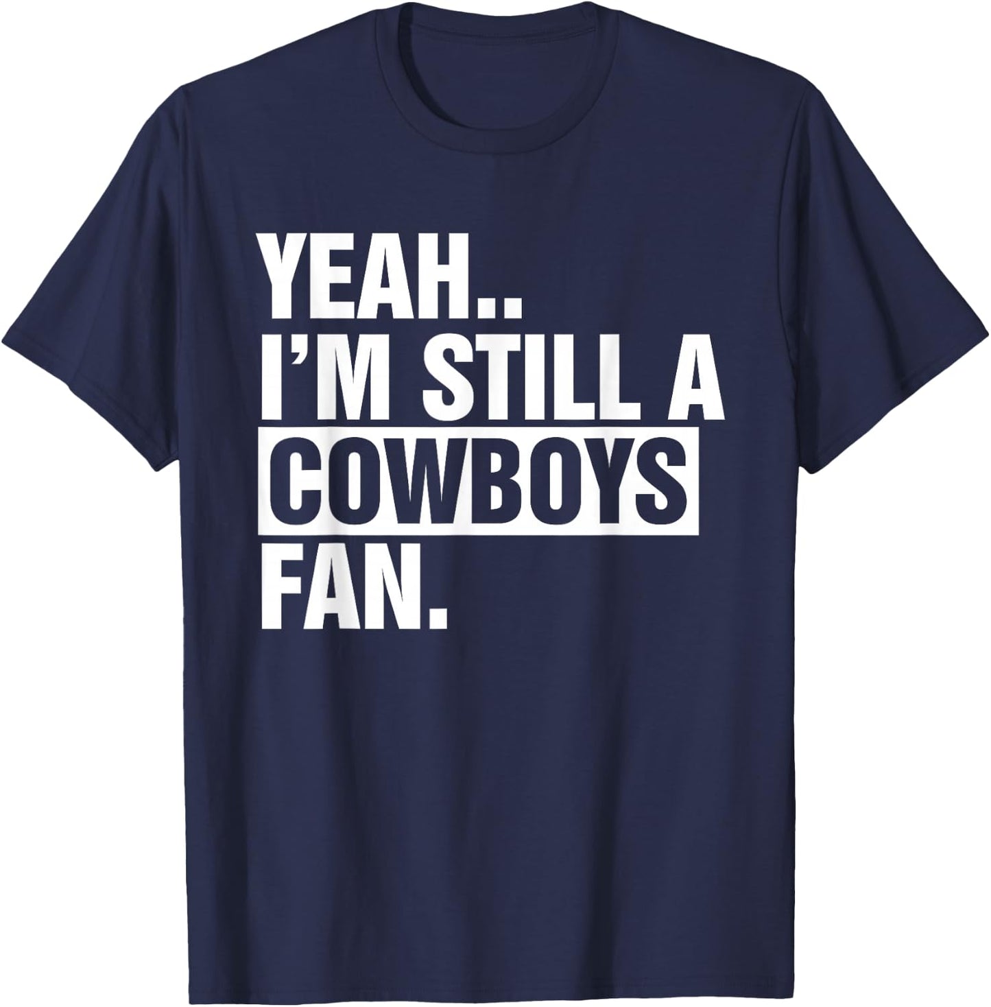 Yeah.. I'm Still A Cowboys Fan Apparel T-Shirt - T-Shirt | Navy