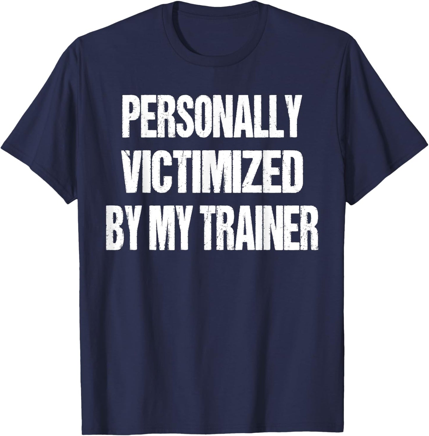 Funny Gym Personally Victimized By My Trainer Weightlifting T-Shirt - T-Shirt | Navy