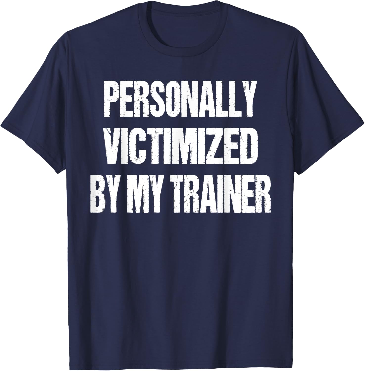 Funny Gym Personally Victimized By My Trainer Weightlifting T-Shirt - T-Shirt | Navy