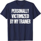 Funny Gym Personally Victimized By My Trainer Weightlifting T-Shirt - T-Shirt | Navy