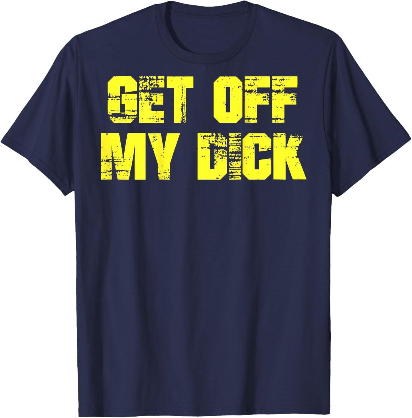 Get Off My Dick (on back) T-Shirt - T-Shirt | Navy
