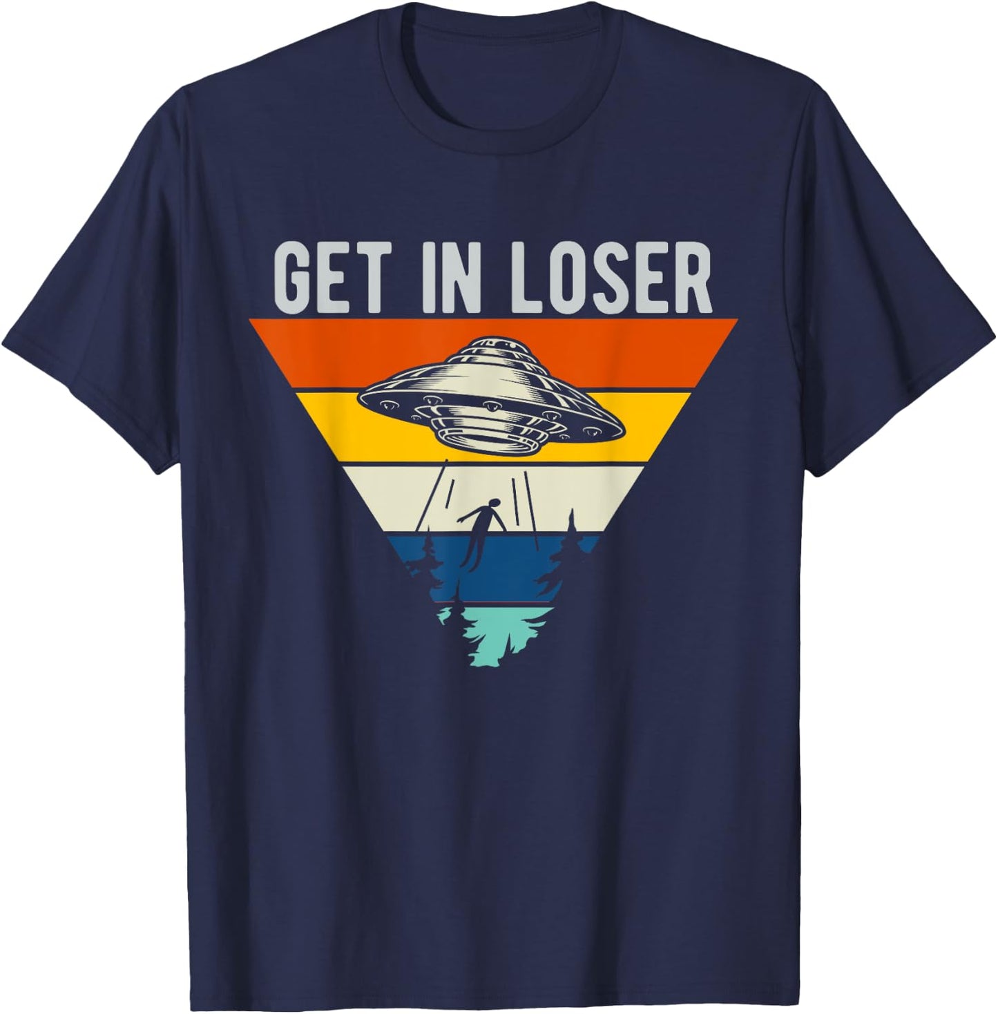 Get In Loser Funny UFO Abduction Extraterrestrial Alien T-Shirt - T-Shirt | Navy