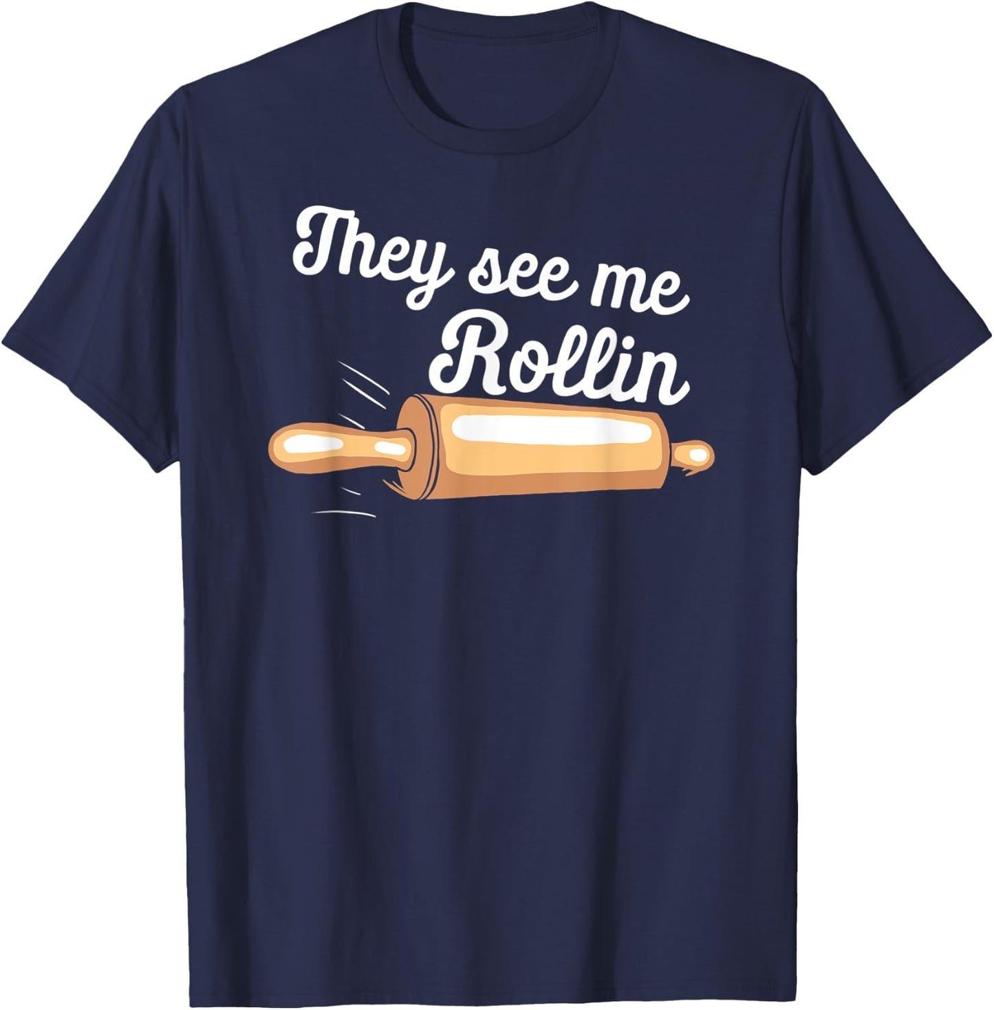 Rolling Pin They See Me Rolling Baker Funny Baking Bakers T-Shirt - T-Shirt | Navy