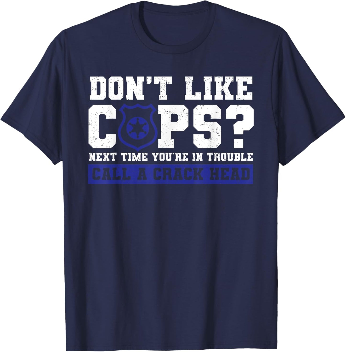 Don't Like Cops? Call Crack Head Policeman Sarcastic Grunge T-Shirt - T-Shirt | Navy