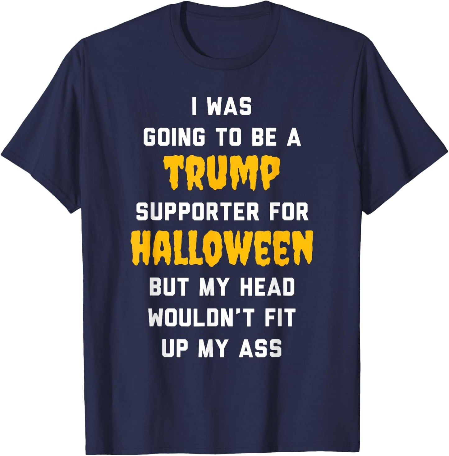 I Was Going To Be a Trump Supporter For Halloween T-Shirt - T-Shirt | Navy