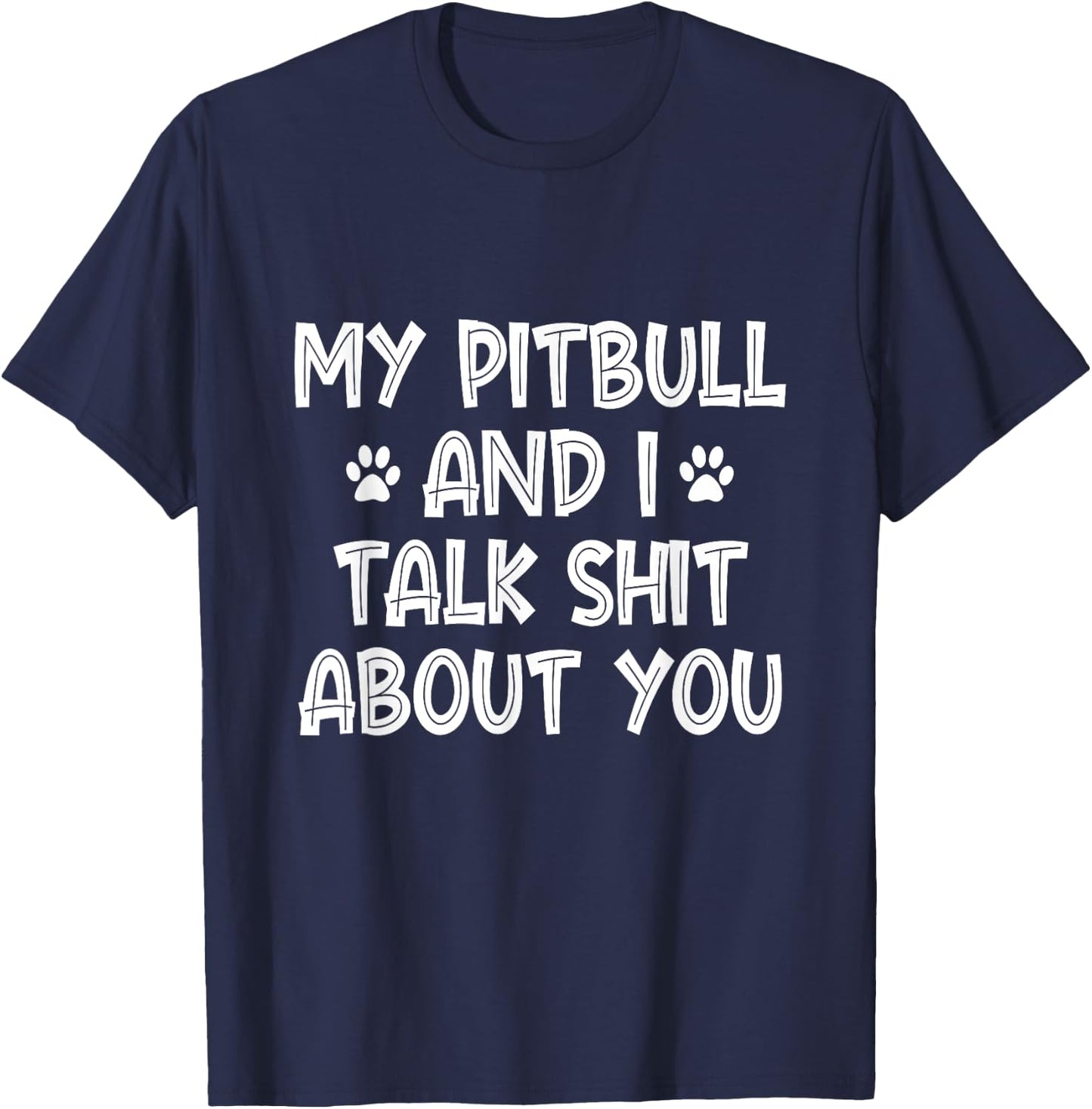 My Pitbull And I Talk Shit About You T-Shirt - T-Shirt | Navy