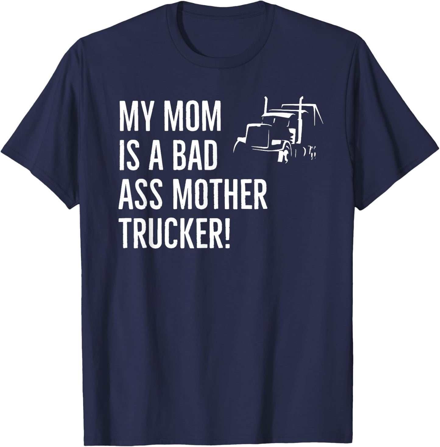 Funny My Mom Is A Bad Ass Mother Trucker Driver Humor T-Shirt - T-Shirt | Navy