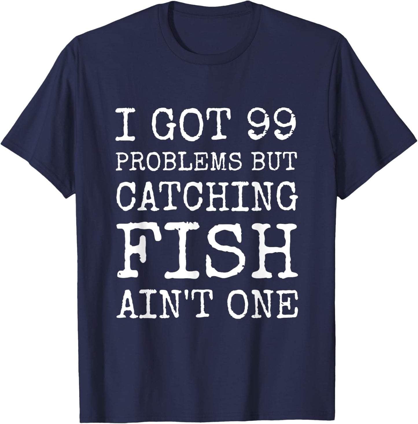 I got 99 Problems but cathing fish ain't one Funny Fishing T-Shirt - T-Shirt | Navy