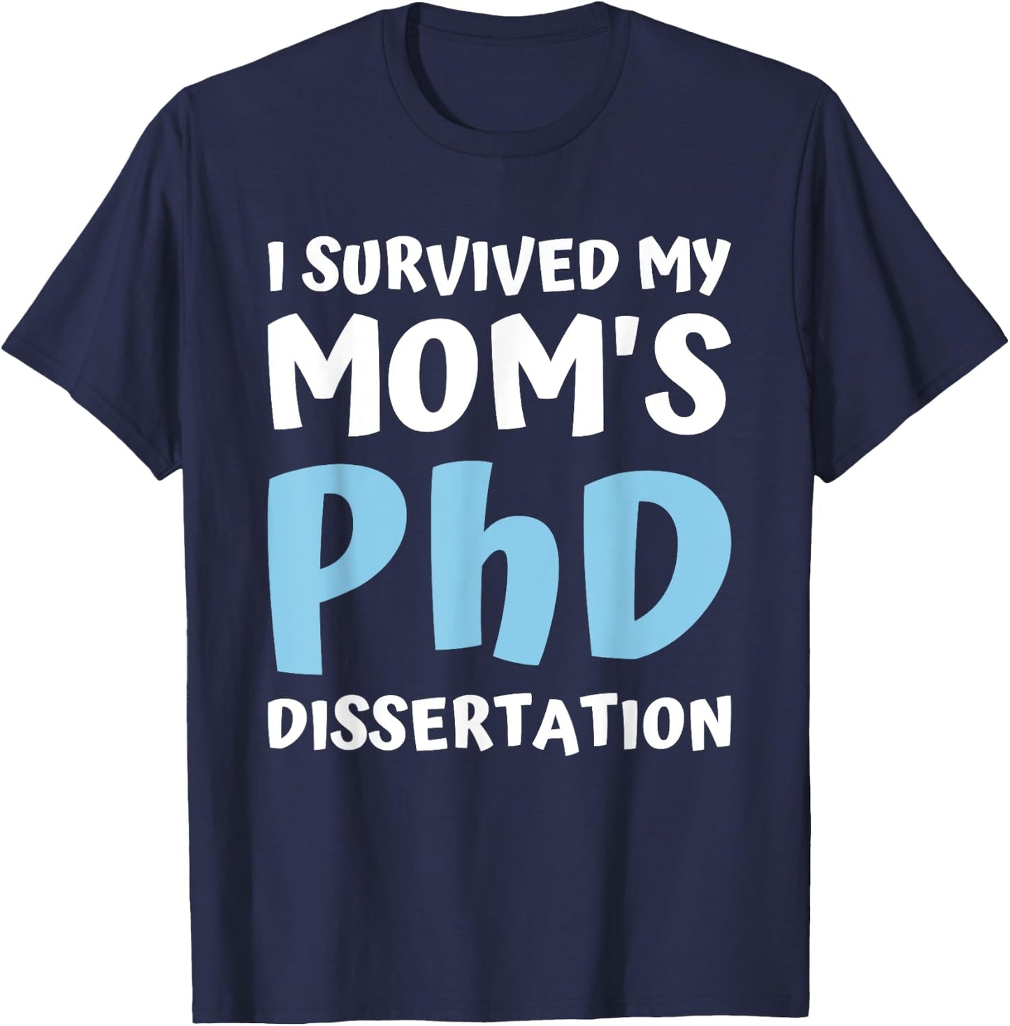 I Survived My Moms Phd Dissertation College Graduation 2021 T-Shirt - T-Shirt | Navy