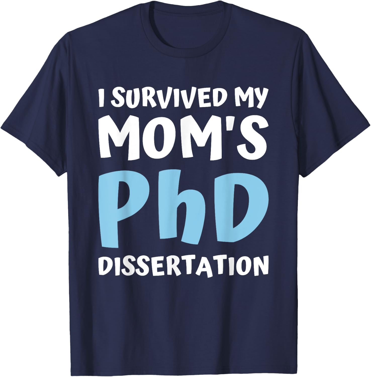 I Survived My Moms Phd Dissertation College Graduation 2021 T-Shirt - T-Shirt | Navy