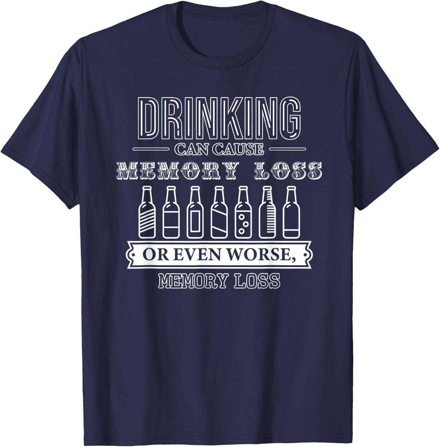 Drinking Can Cause Memory Loss or Even Worse, Memory Loss T-Shirt - T-Shirt | Navy