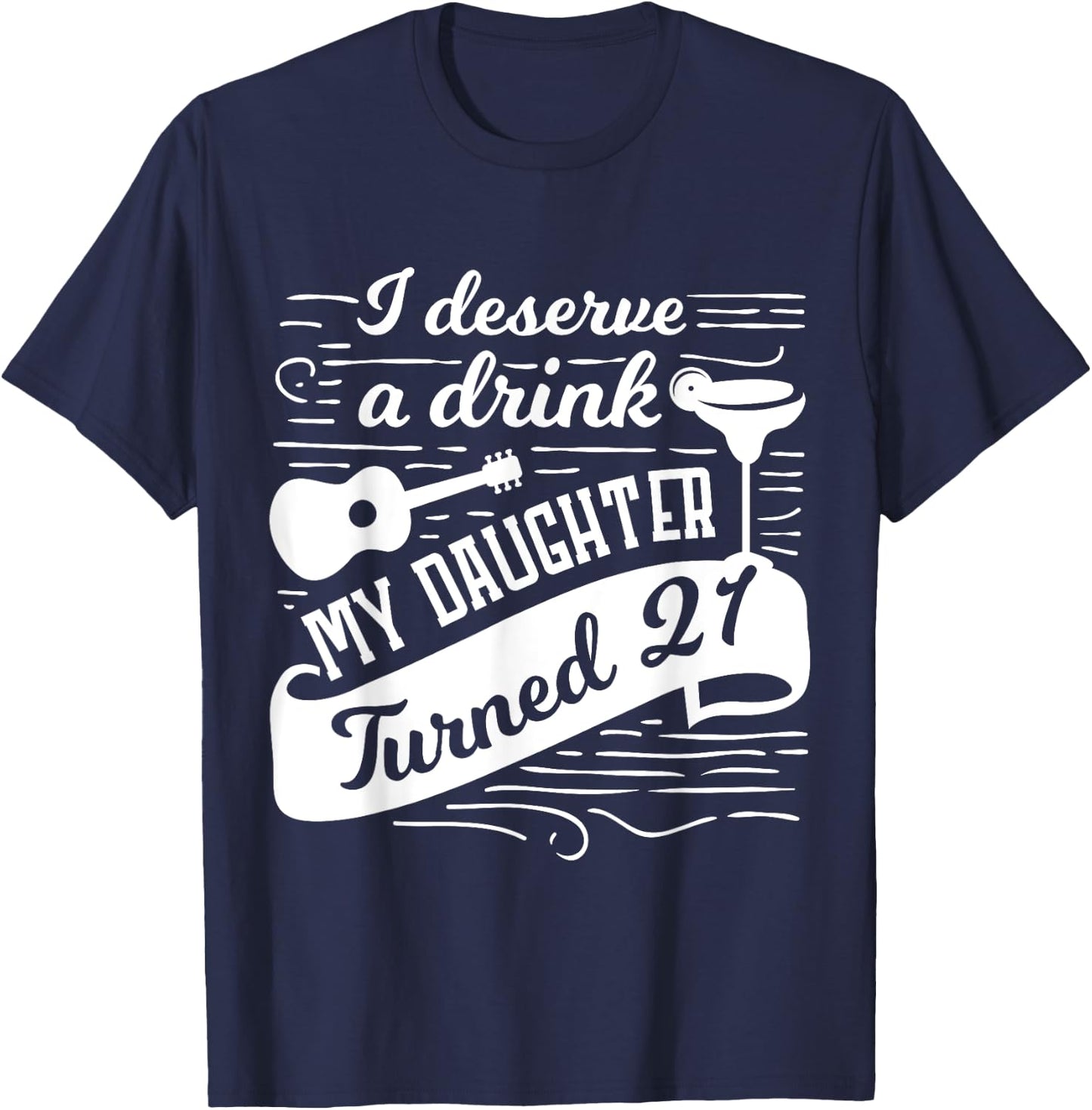 I deserve a drink, my daughter turned 21 funny 21st birthday T-Shirt - T-Shirt | Navy
