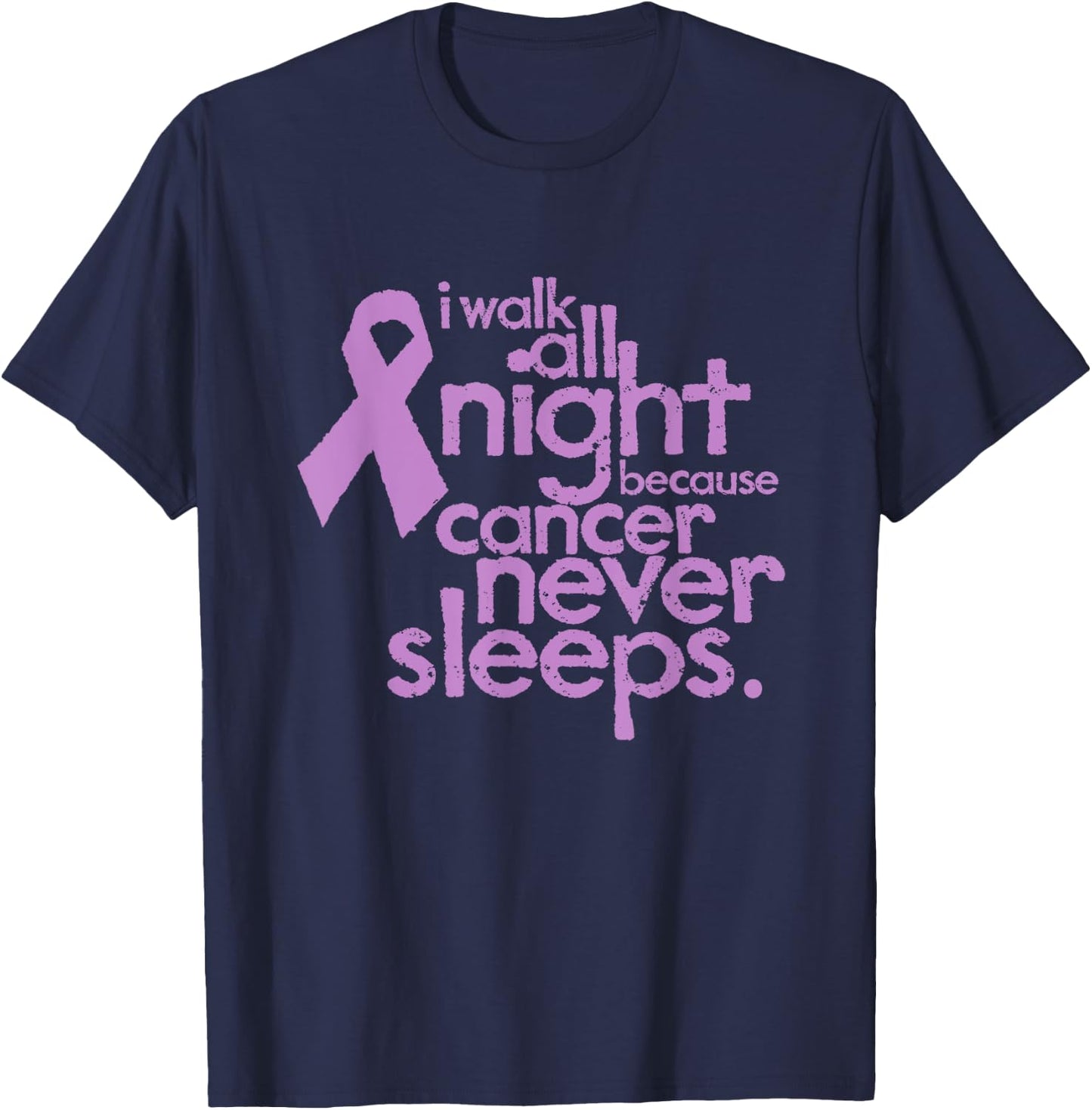 I Walk All Night Because Cancer Never Sleeps Relay Event T-Shirt - T-Shirt | Navy