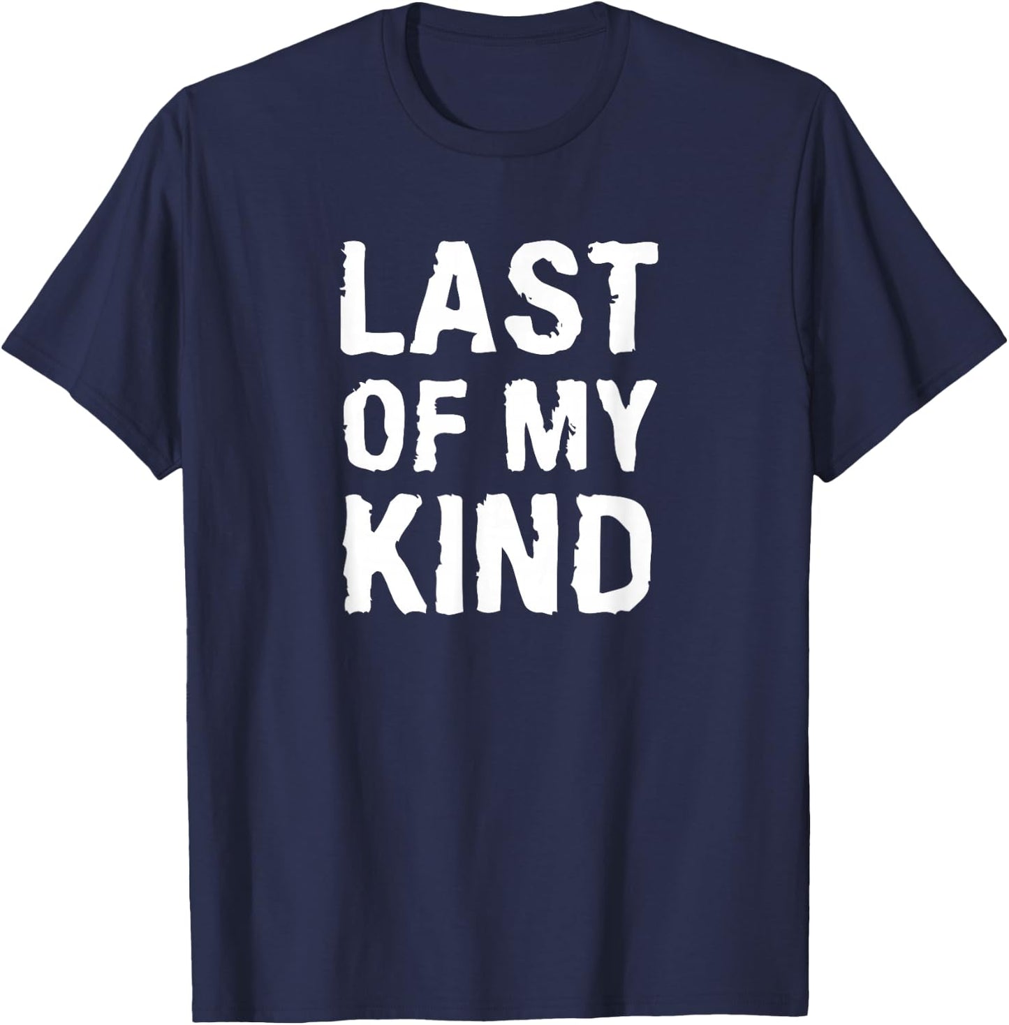 Last Of My Kind sarcastic funny parody for dad T-Shirt - T-Shirt | Navy