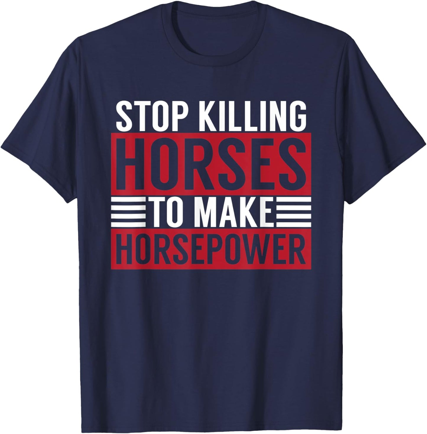 Stop Killing Horses To Make Horsepower Funny Sarcastic Quote T-Shirt - T-Shirt | Navy