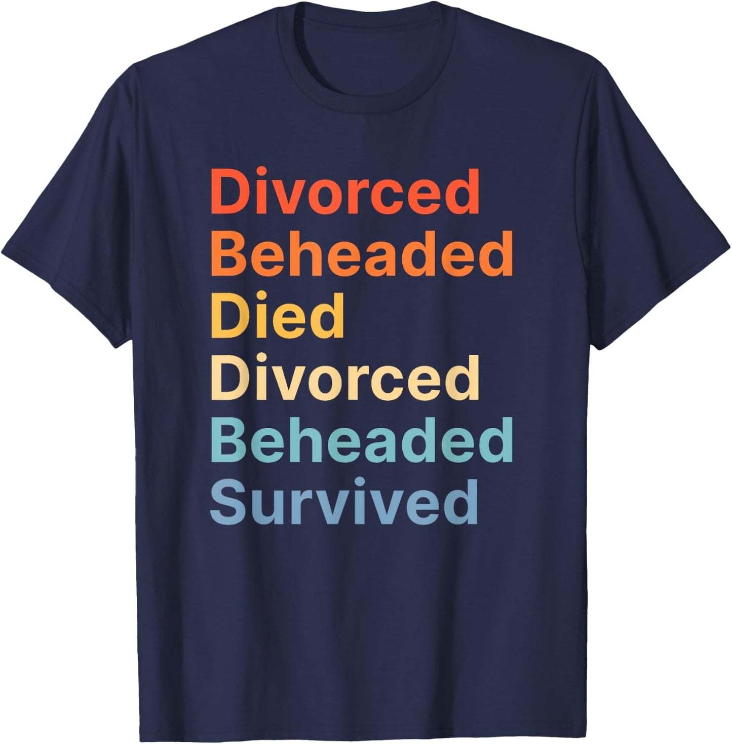 Fates of Six Wives of Henry VIII Funny English History T-Shirt - T-Shirt | Navy