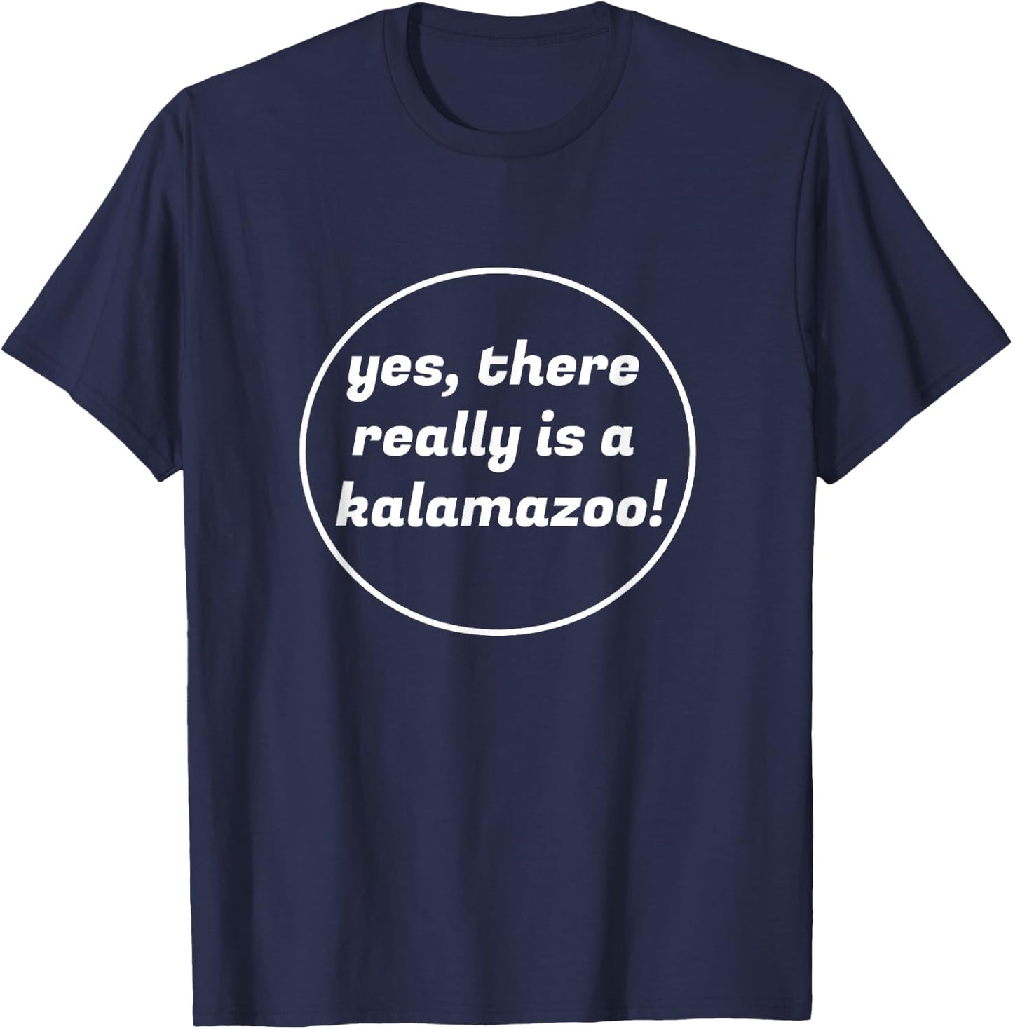 Yes, There Really is a Kalamazoo Michigan Novelty T-Shirt - T-Shirt | Navy