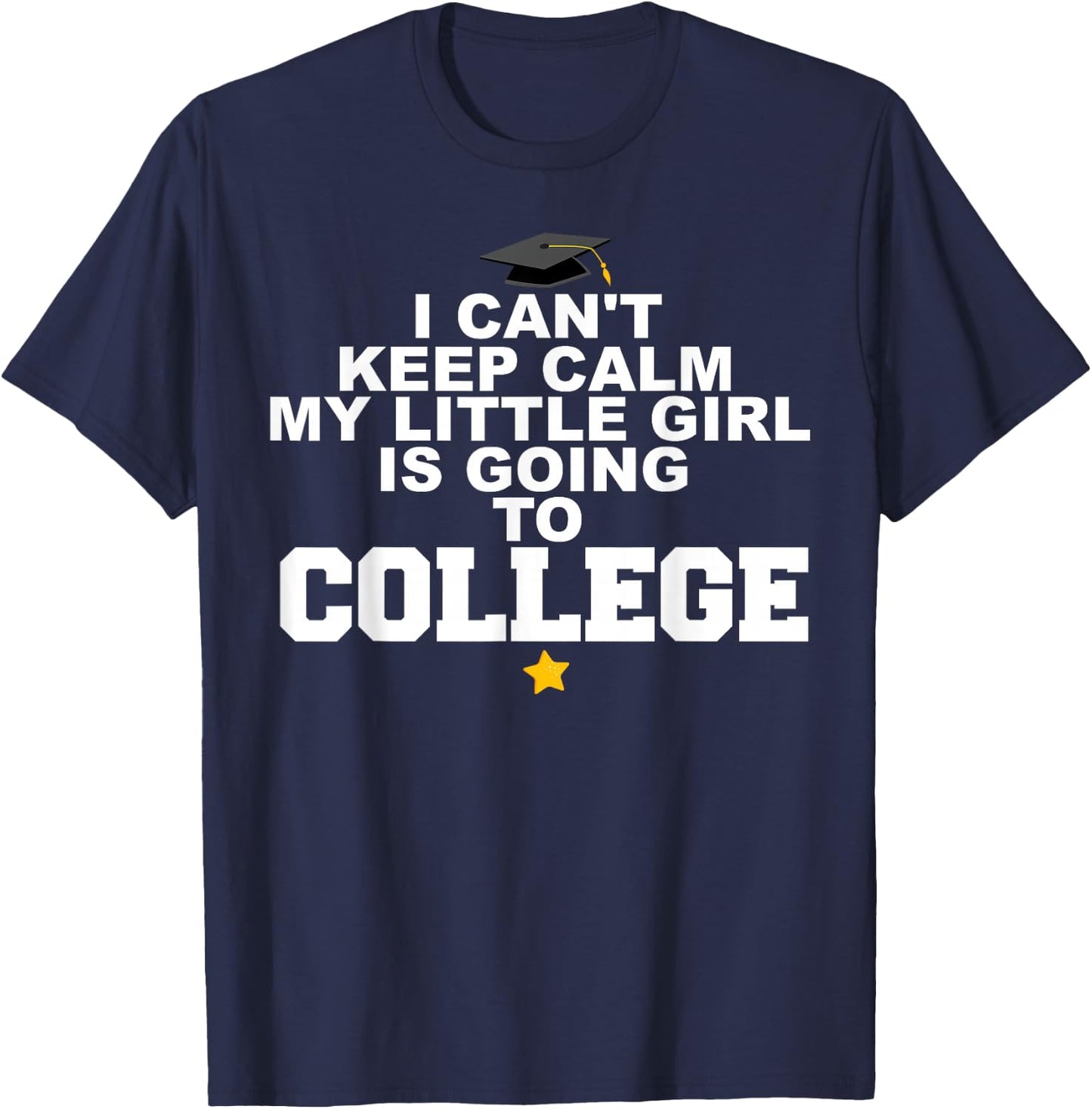I Can't Keep Calm My Little Girl is Going to College T-Shirt - T-Shirt | Navy
