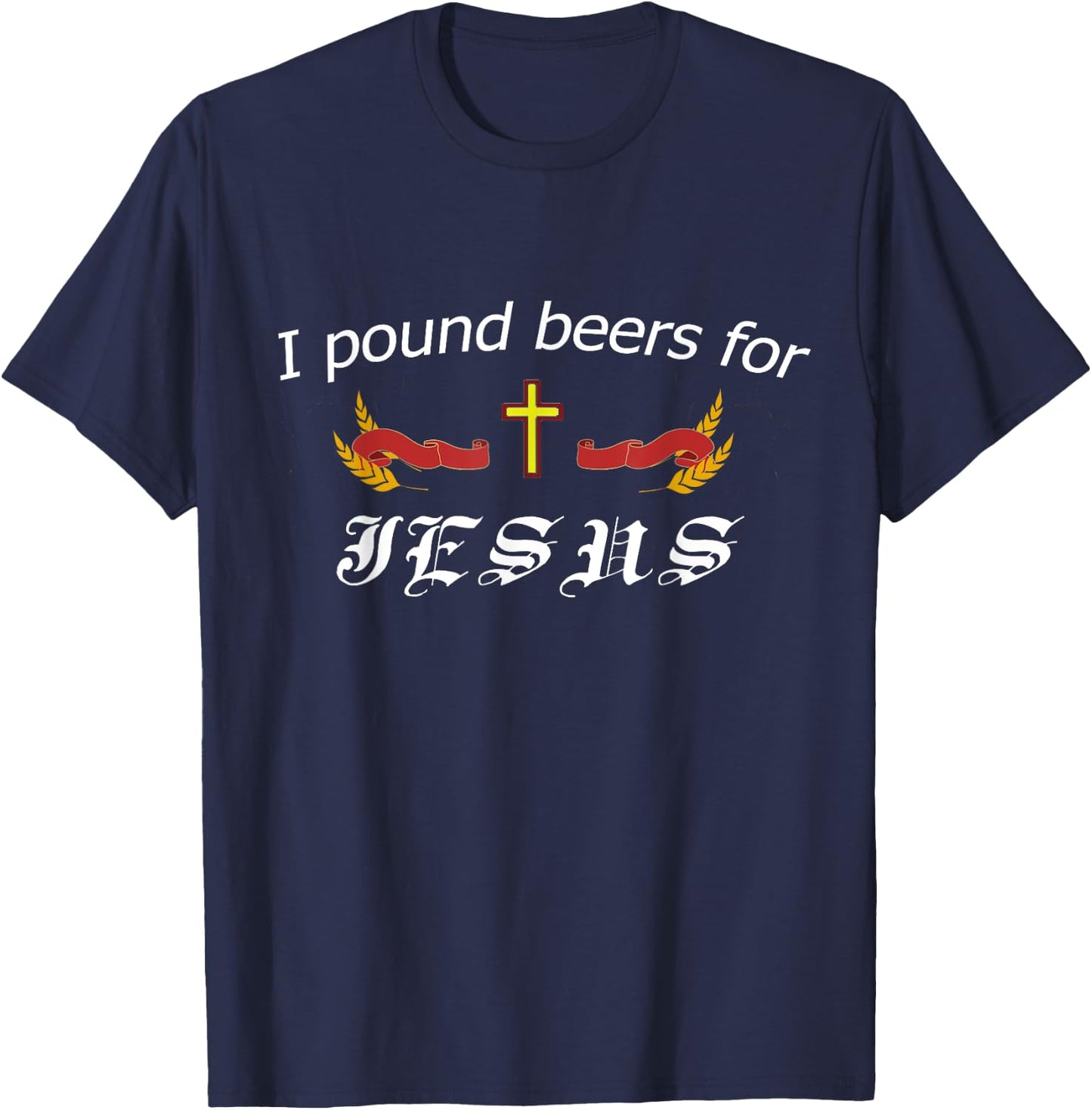 I Pound Beers For Jesus - Funny Beer T-Shirt - T-Shirt | Navy