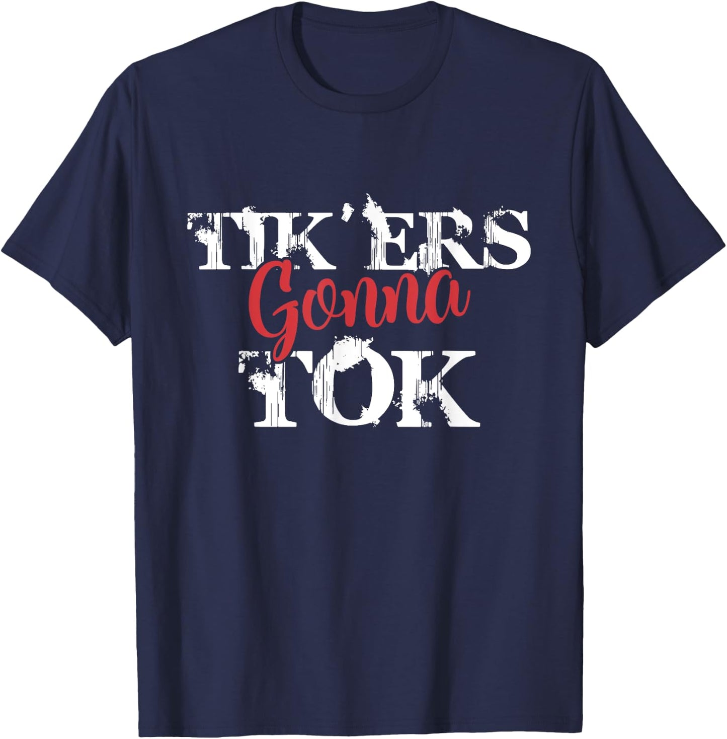 Tik'ers Gonna Tok Funny Social Quote Meme T-Shirt - T-Shirt | Navy
