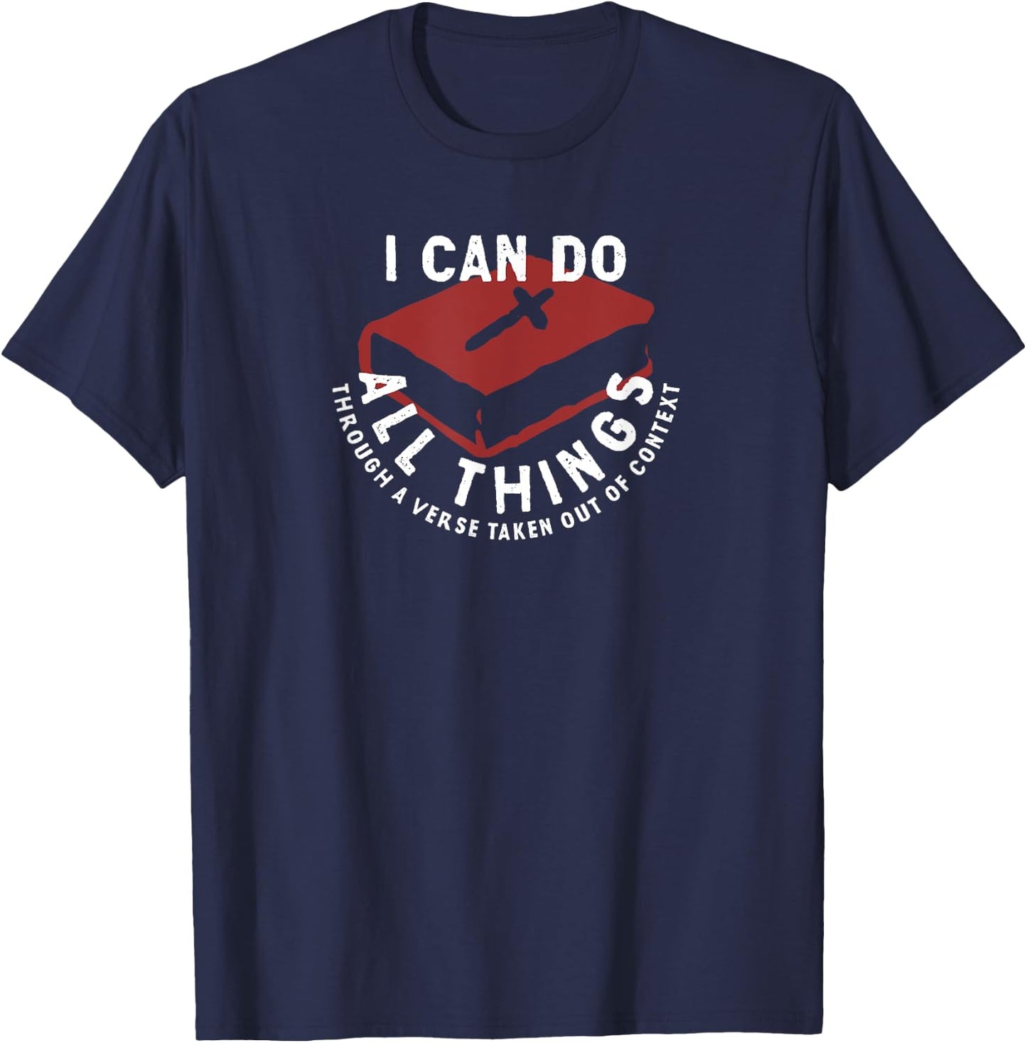 I Can Do All Things Through A Verse Taken Out Of Context T-Shirt - T-Shirt | Navy