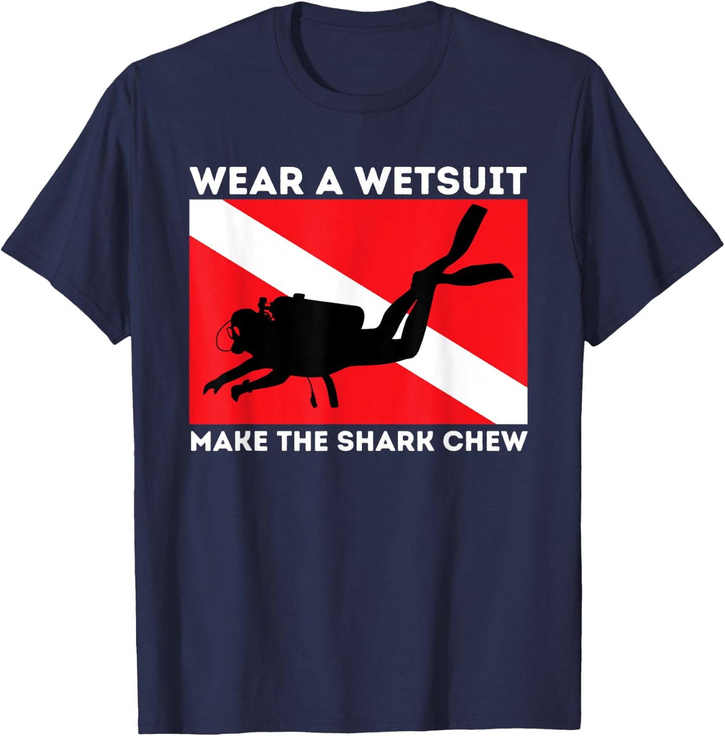 Wear A Wetsuit Make The Shark Chew - Scuba Diving & Diver T-Shirt - T-Shirt | Navy