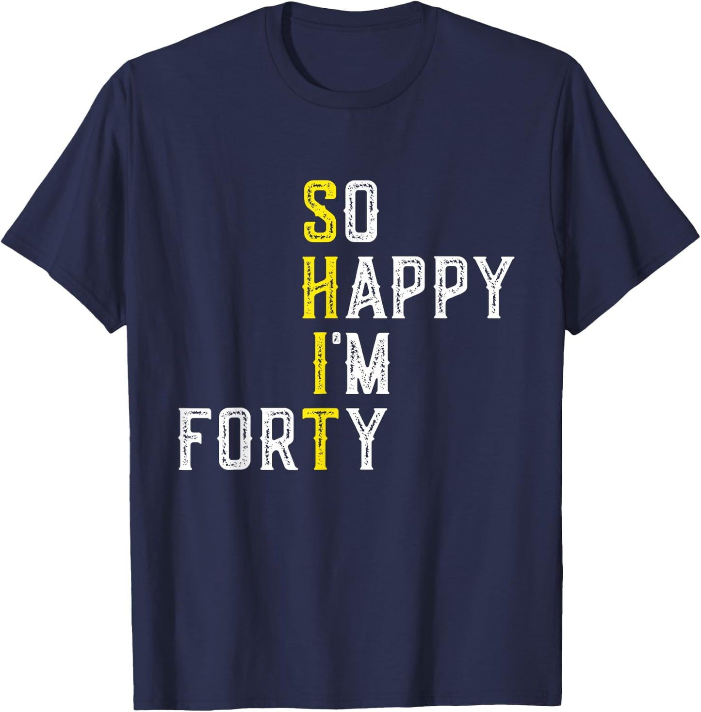 So Happy I'm Forty 40 Years Old Gag Funny 40th Birthday T-Shirt - T-Shirt | Navy