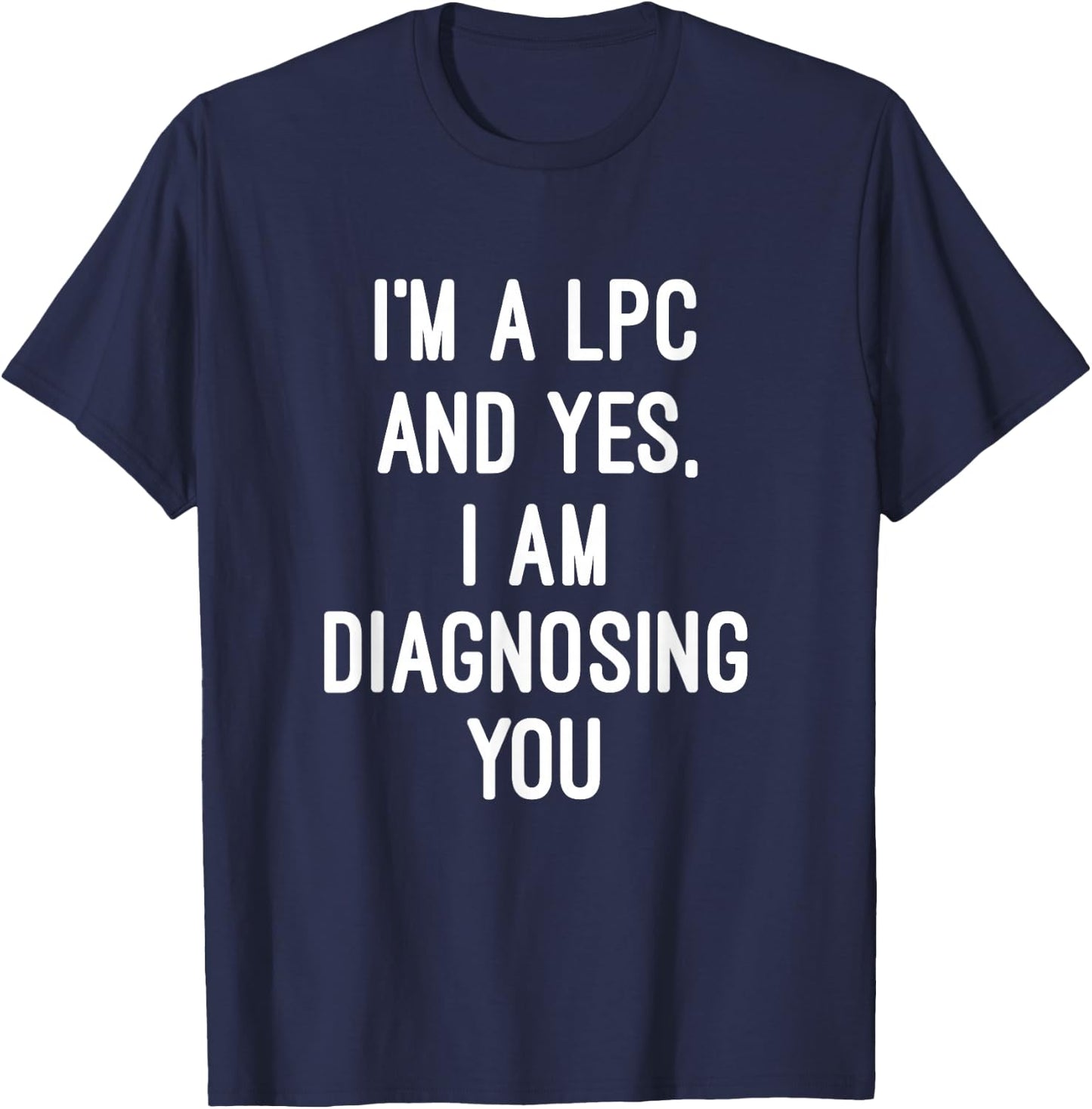 Im A Licensed Professional Counselor LPC Diagnosing You T-Shirt - T-Shirt | Navy