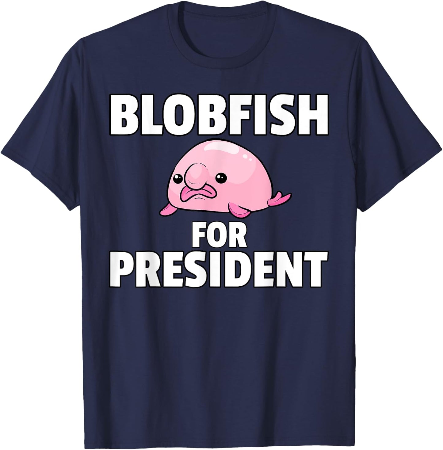 Blobfish For President Gift Funny Blob Fish T-Shirt - T-Shirt | Navy