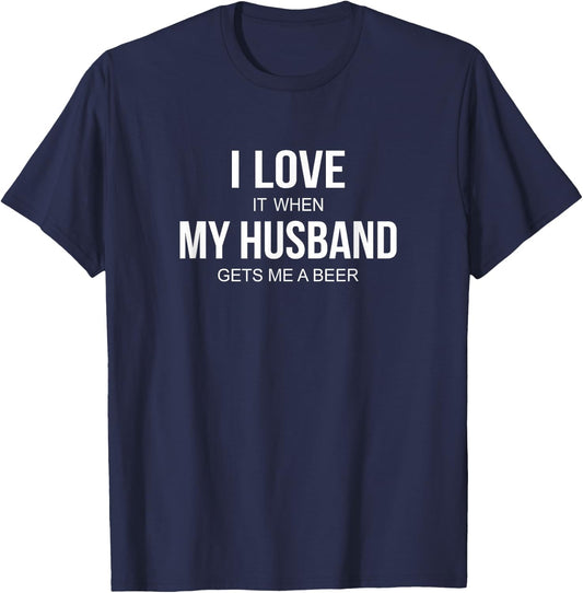 I Love It When My Husband Gets Me A Beer T-Shirt - T-Shirt | Navy
