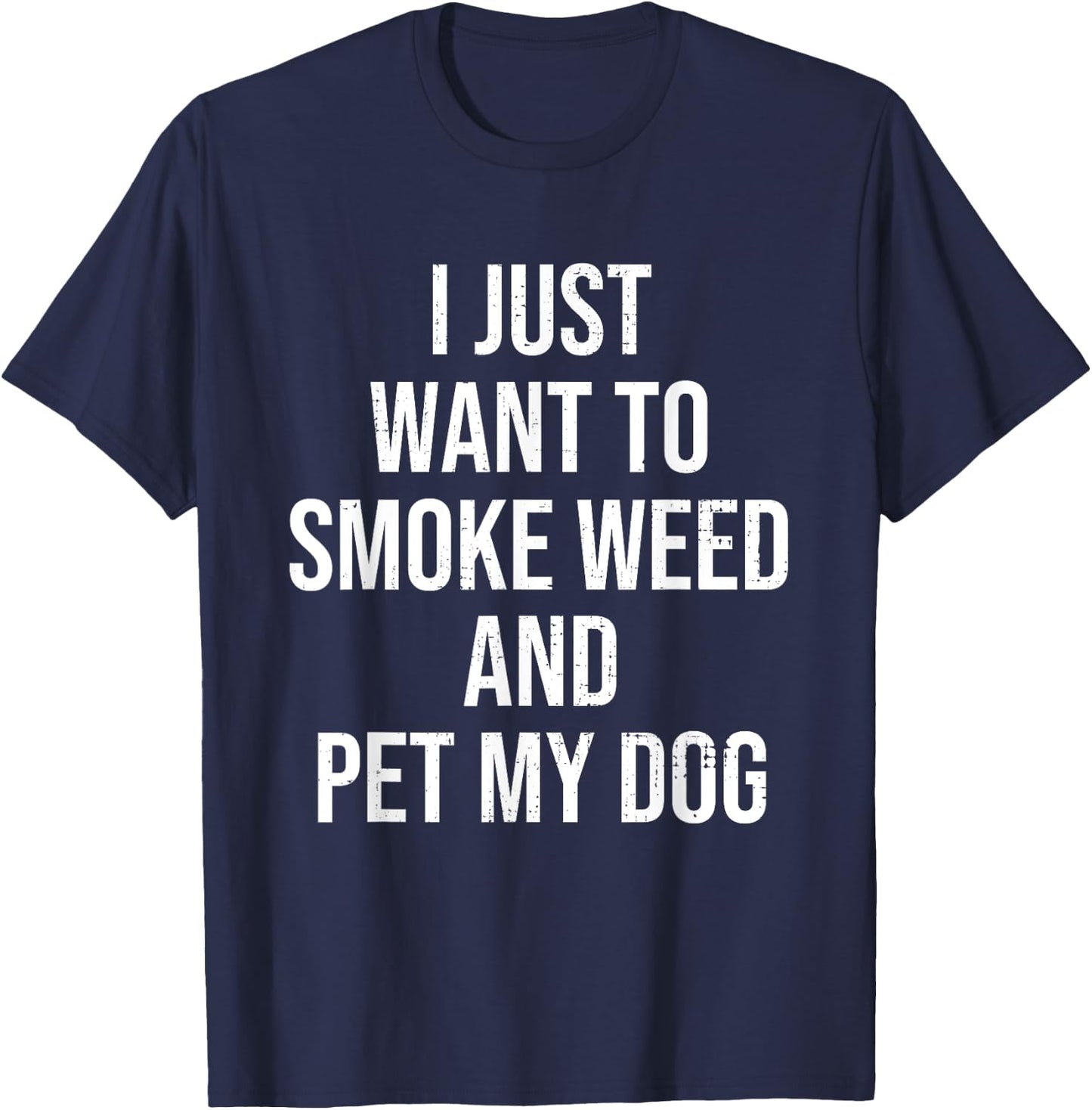 I Just Want To Smoke Weed And Pet My Dog Funny Weed Dog Gift Men Women T-Shirt - T-Shirt | Navy
