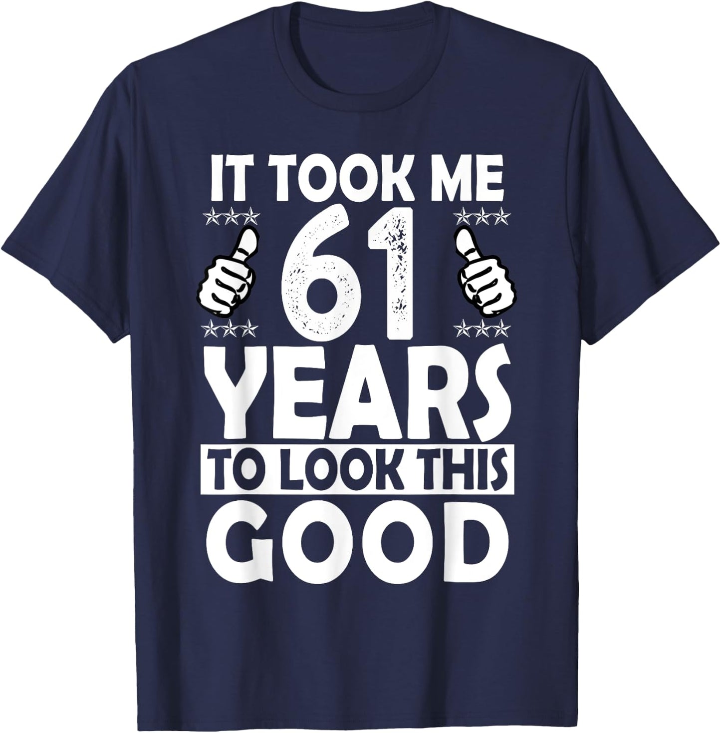 It Took me 61 Years to Look This Good Funny 61 Years Old T-Shirt - T-Shirt | Navy