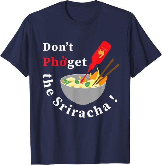 Don't Pho Get The Sriracha Funny Noodle Soup Foodie Gift T-Shirt - T-Shirt | Navy