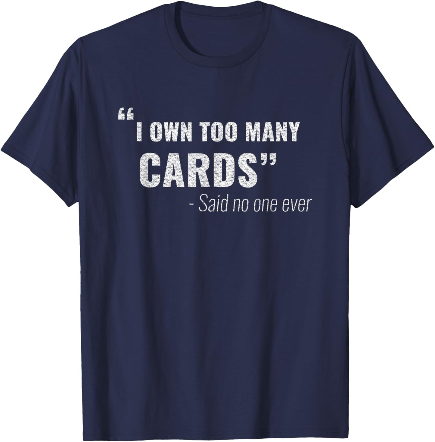 Funny I own too many cards said no one ever TCG Collector T-Shirt - T-Shirt | Navy