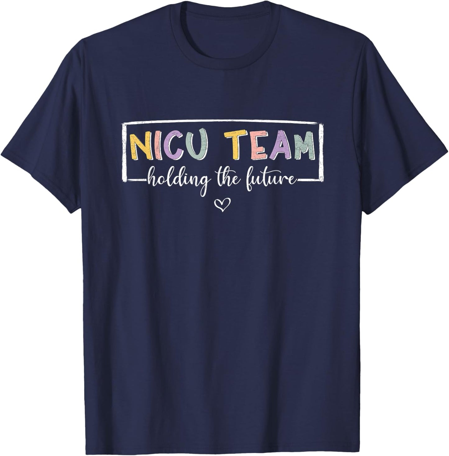 NICU Team Holding The Future NICU Nurse T-Shirt - T-Shirt | Navy