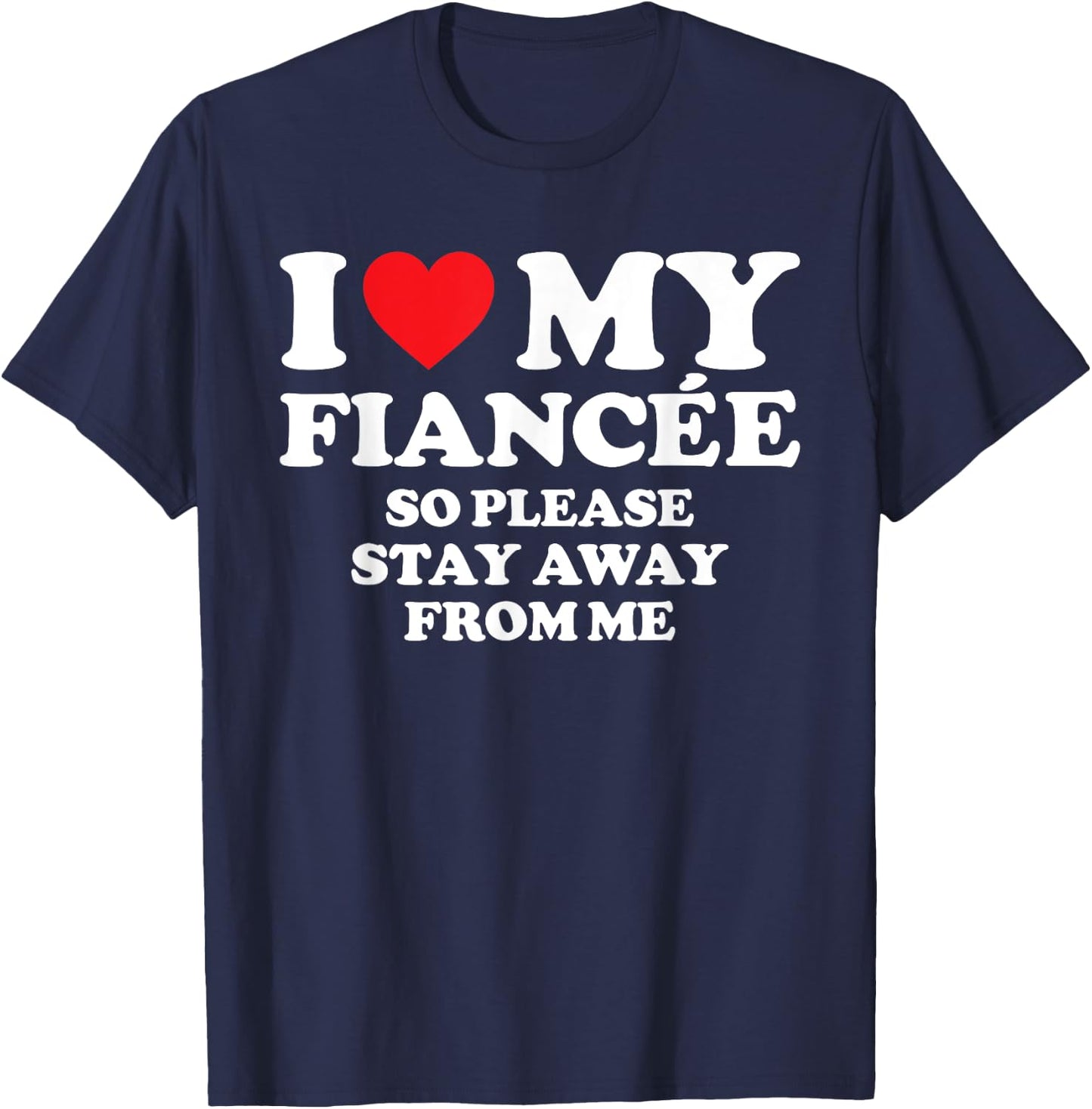 I Love My Fiancée Shirt I Love My Hot Fiancée So Stay Away T-Shirt - T-Shirt | Navy