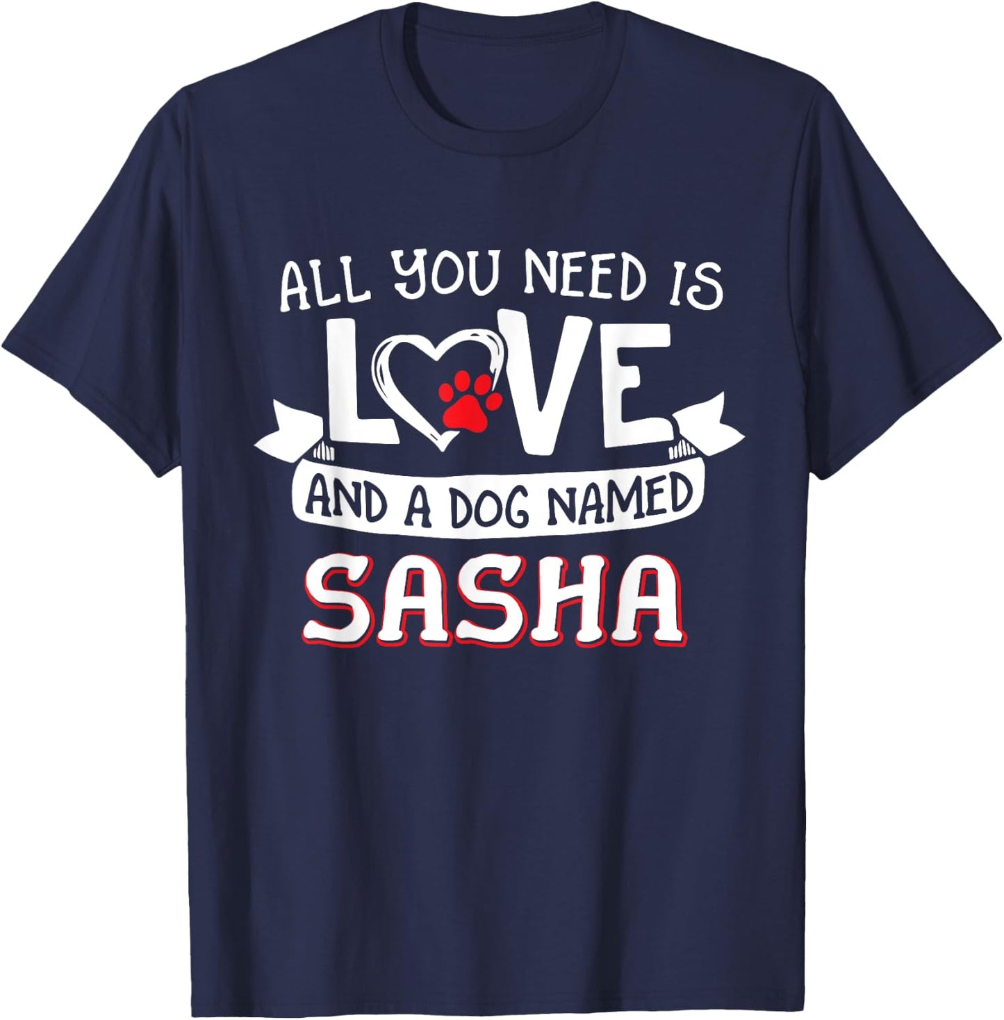 All you need is love and a dog named Sasha small large Men Women T-Shirt - T-Shirt | Navy