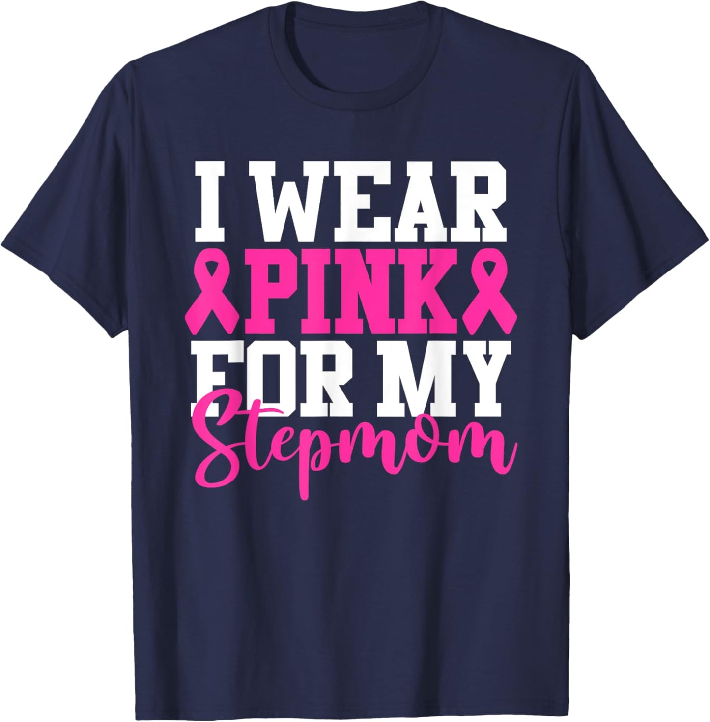 I Wear Pink For My Stepmom Breast Cancer Awareness T-Shirt - T-Shirt | Navy