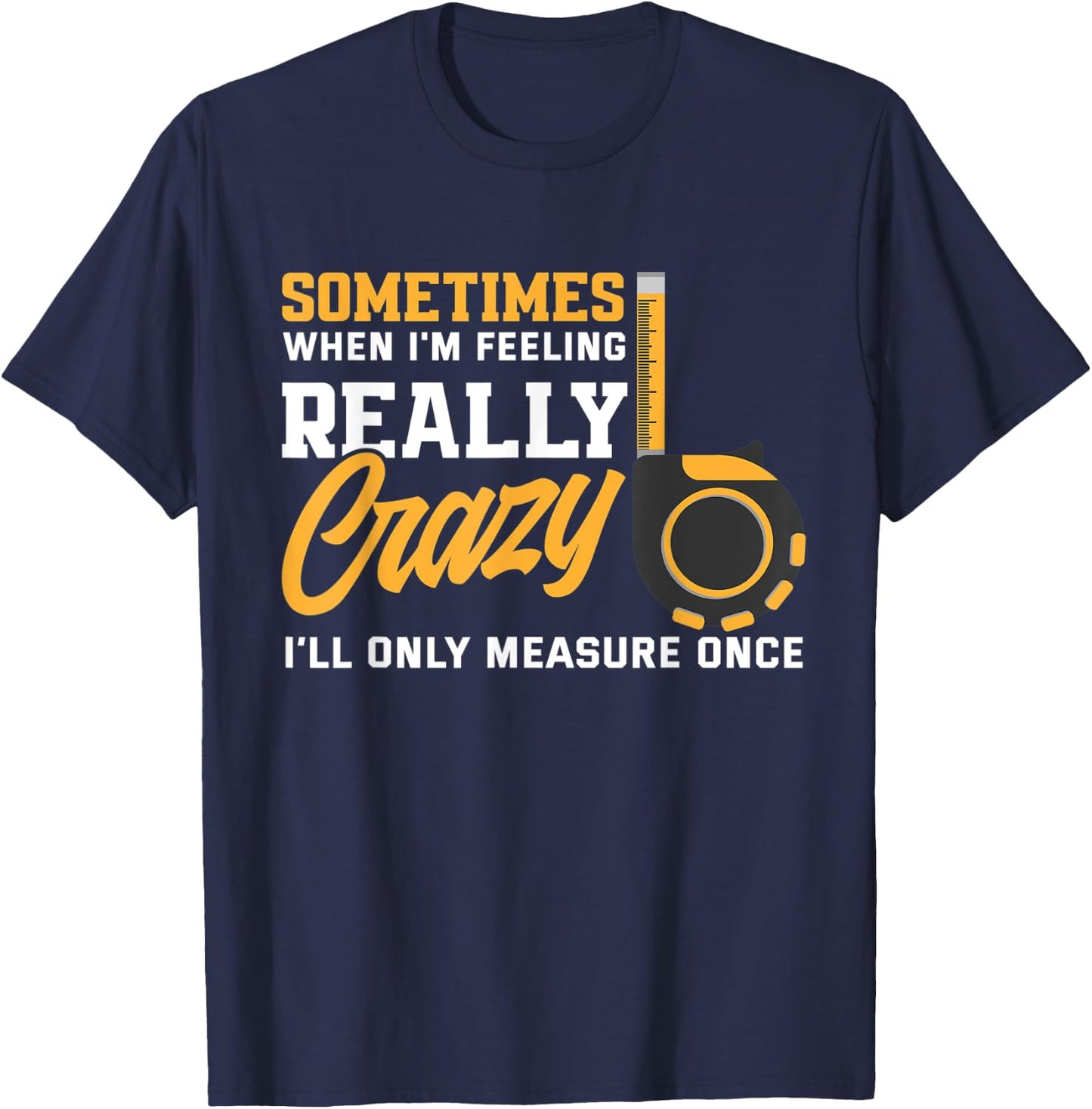 Measure Once Funny Woodworker Carpenter Woodworking T-Shirt - T-Shirt | Navy