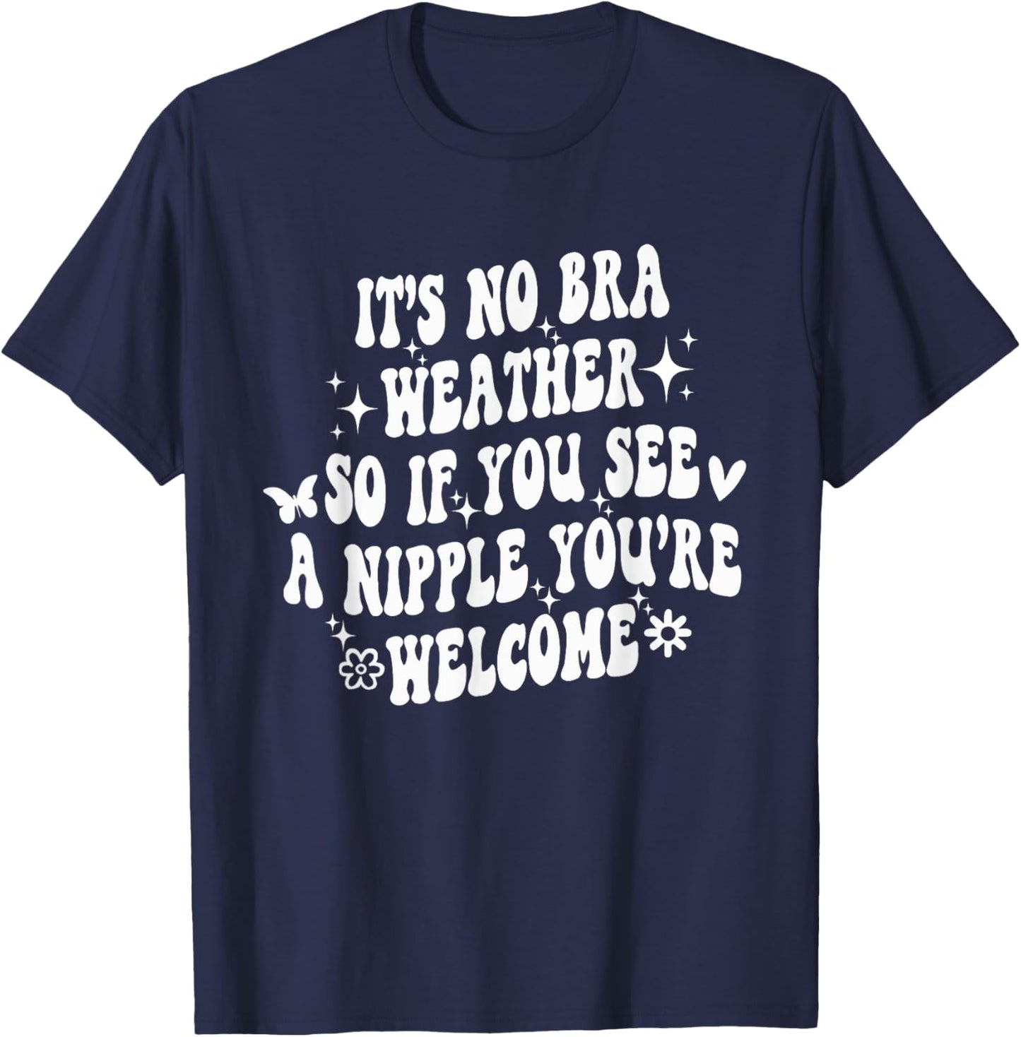 It's No Bra Weather So If You See A Nipple You're Welcome T-Shirt - T-Shirt | Navy