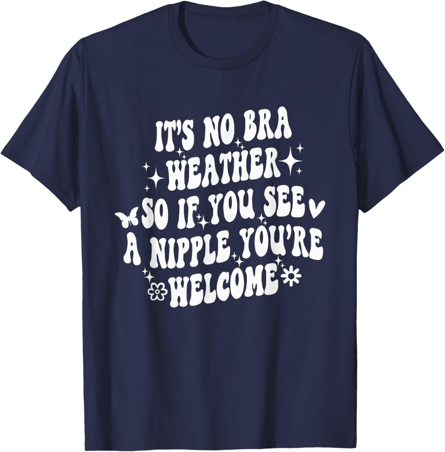 It's No Bra Weather So If You See A Nipple You're Welcome T-Shirt - T-Shirt | Navy