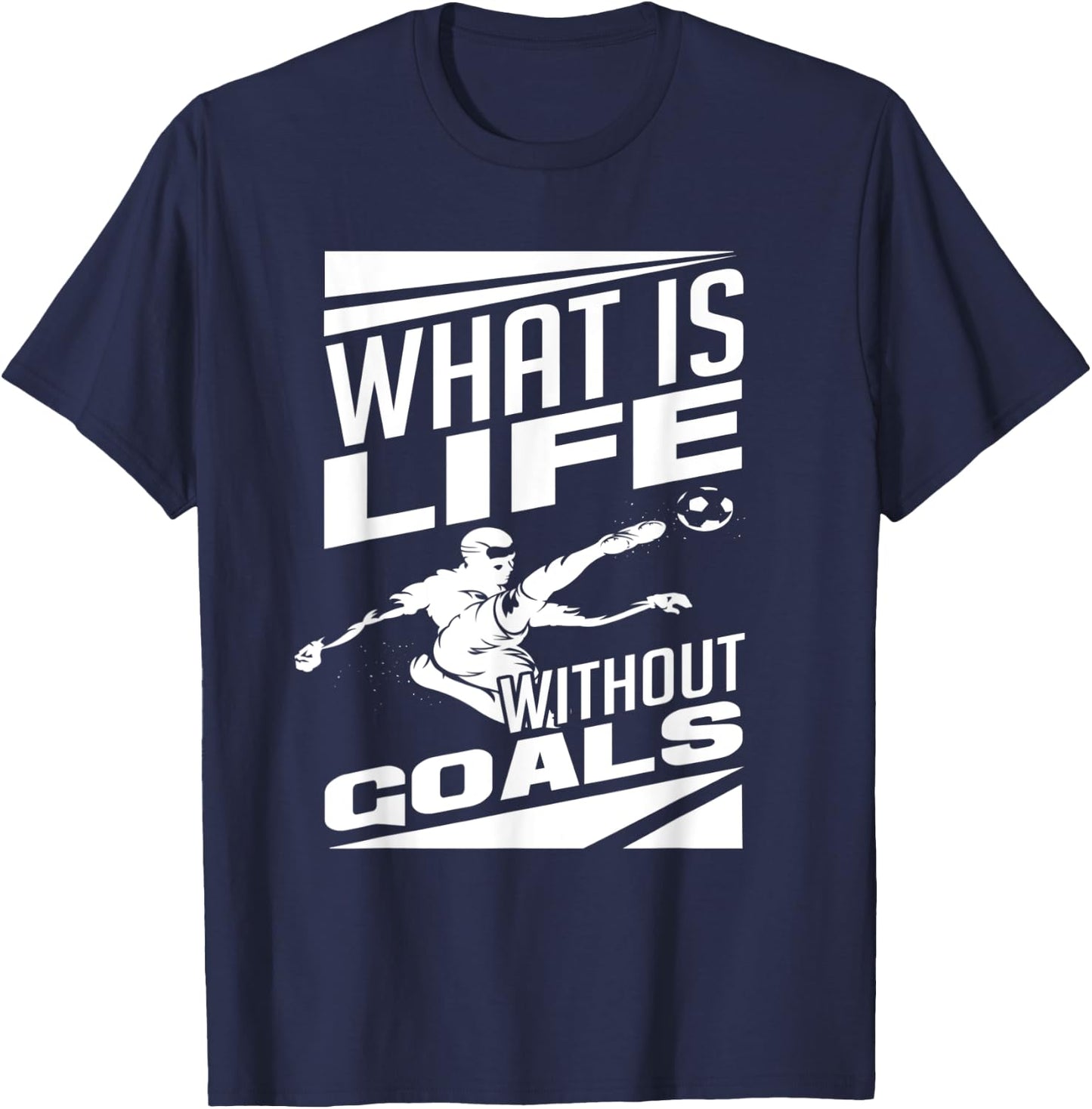 What Is Life Without Goals Soccer Player Funny Soccer T-Shirt - T-Shirt | Navy