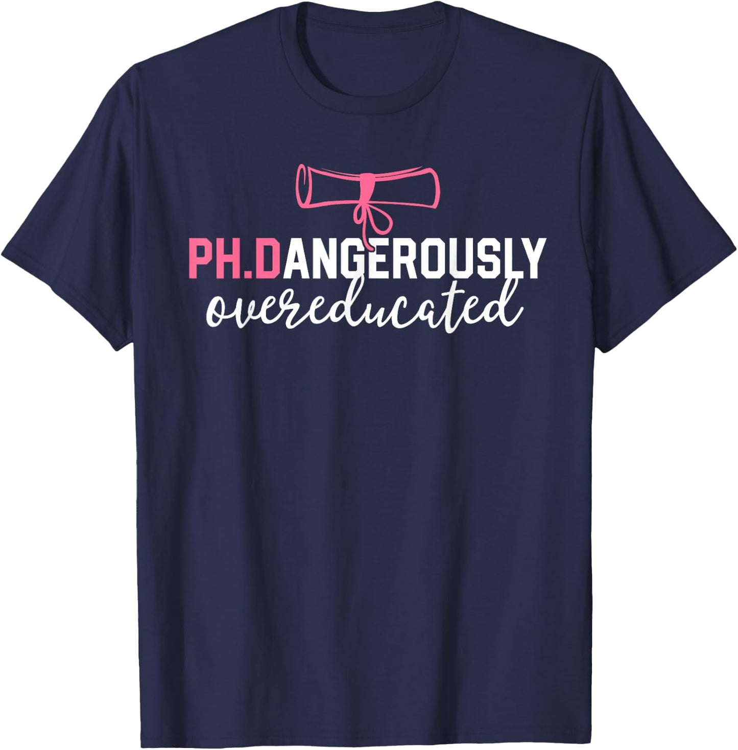 Funny PhD Shirt Dangerously Overeducated Graduation Gift T-Shirt - T-Shirt | Navy