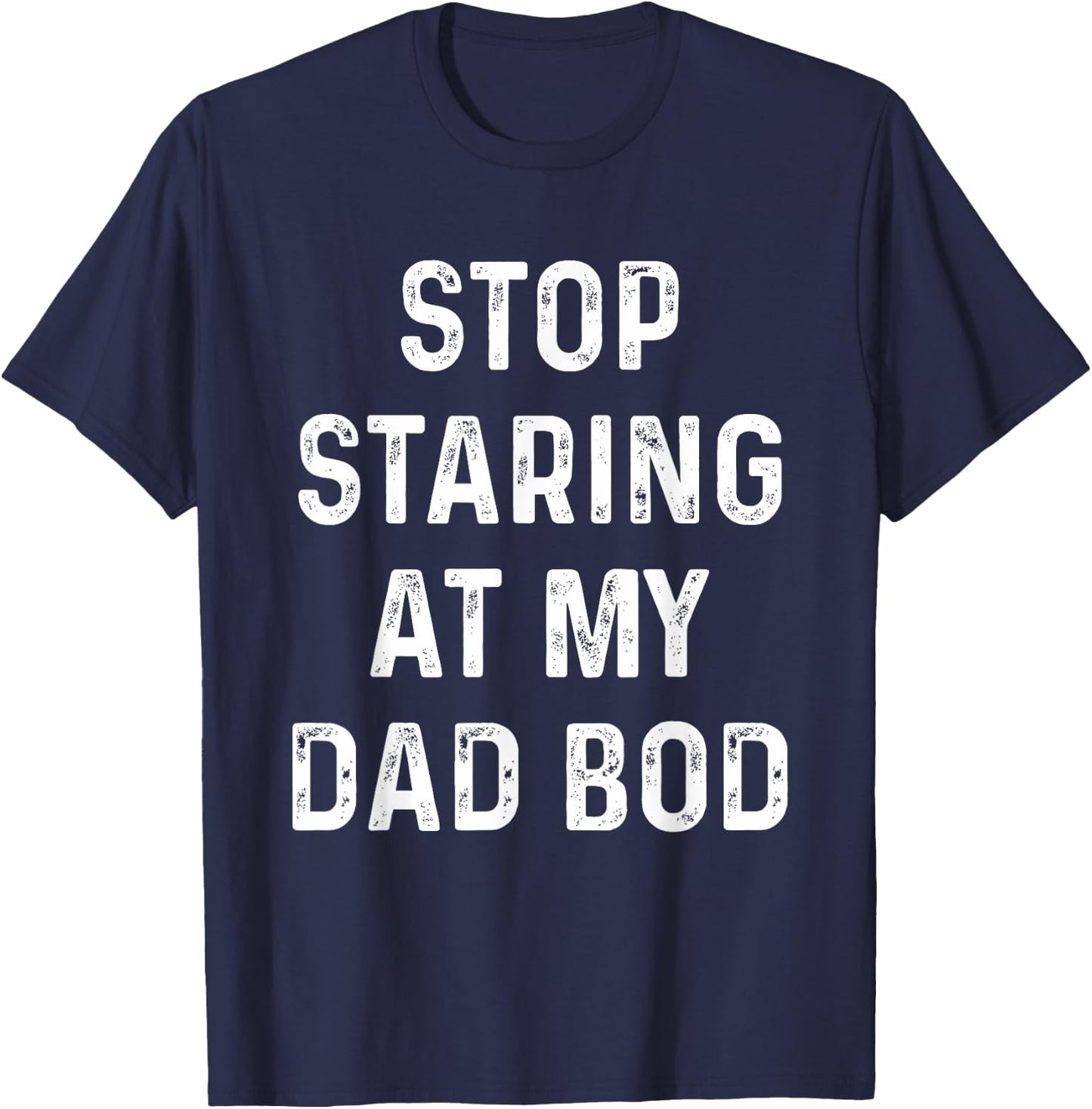 Father's Day For Dad, Papa Funny Stop Staring At My DAD-BOD T-Shirt - T-Shirt | Navy