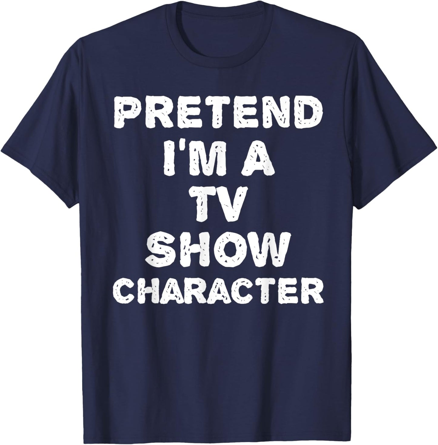 Pretend I'm A TV Show Character Funny Halloween DIY Costume T-Shirt - T-Shirt | Navy