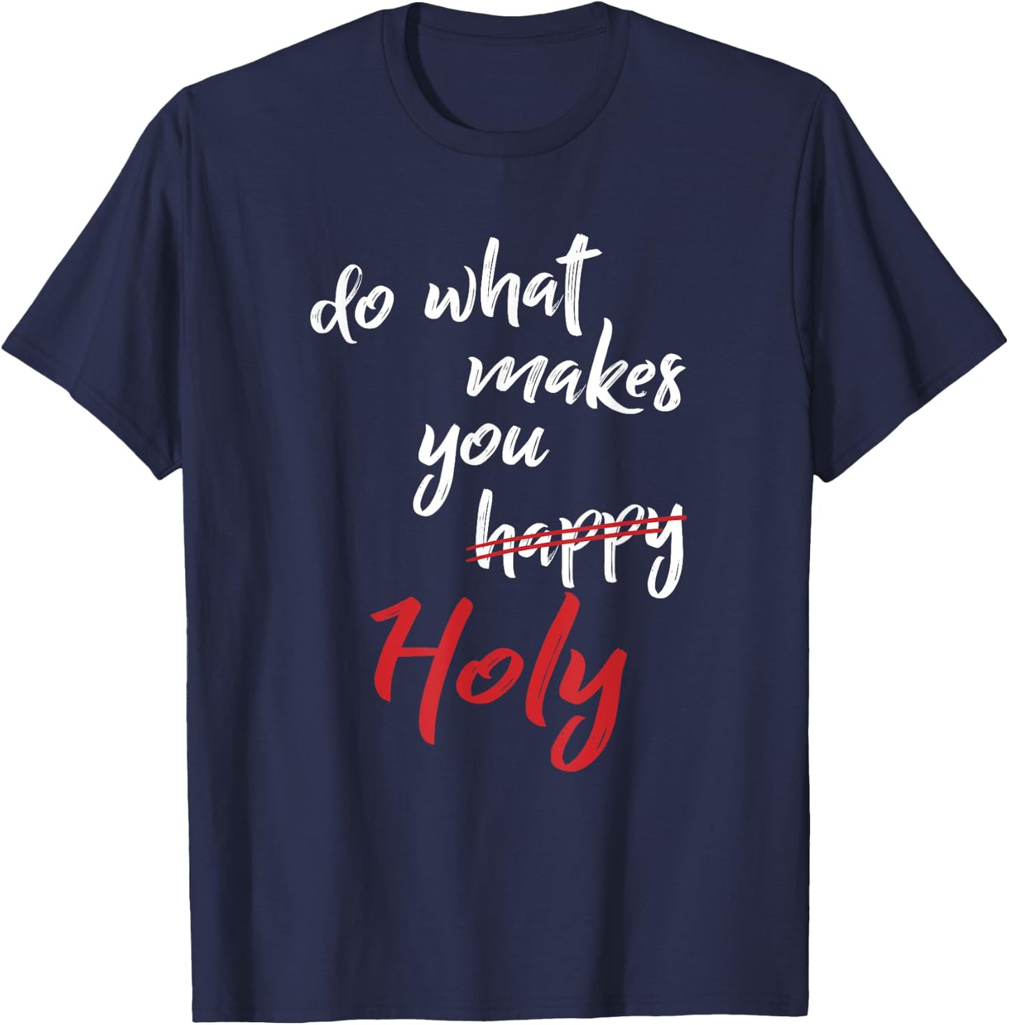 Do What Makes You Happy Holy Humor Quote Saying T-Shirt - T-Shirt | Navy
