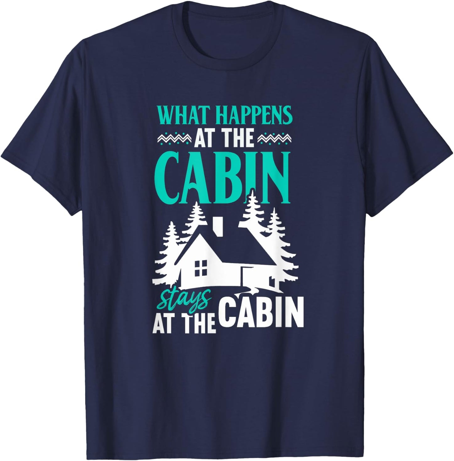 What Happens At The Cabin Stays In The Cabin T-Shirt - T-Shirt | Navy