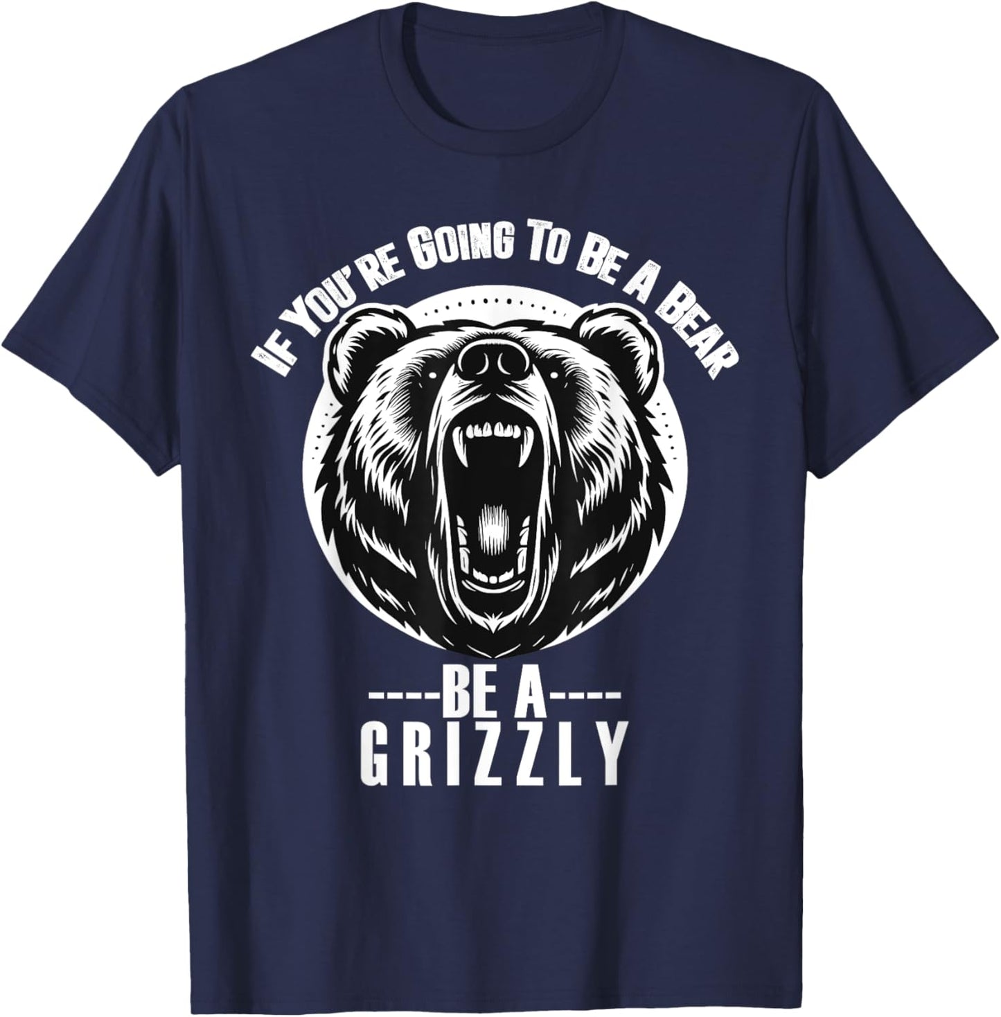 If You're Going To Be A Bear Be A Grizzly Hiking Camping T-Shirt - T-Shirt | Navy