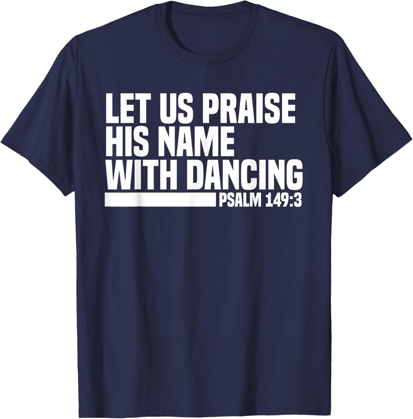 Christian Let Us Praise His Name With Dancing Psalm 149:3 T-Shirt - T-Shirt | Navy